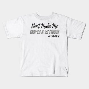 Don't Make Me Repeat Myself, Funny History Teacher #2 Kids T-Shirt